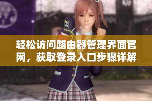 輕松訪問路由器管理界面官網(wǎng)，獲取登錄入口步驟詳解