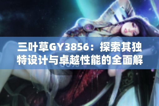 三葉草GY3856：探索其獨(dú)特設(shè)計與卓越性能的全面解析