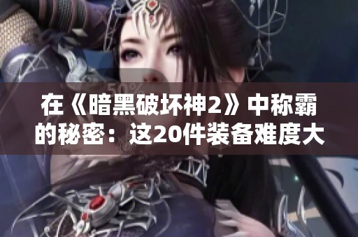 在《暗黑破壞神2》中稱霸的秘密：這20件裝備難度大到讓人哭泣！