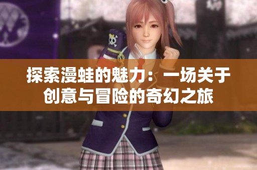 探索漫蛙的魅力：一場關(guān)于創(chuàng)意與冒險的奇幻之旅