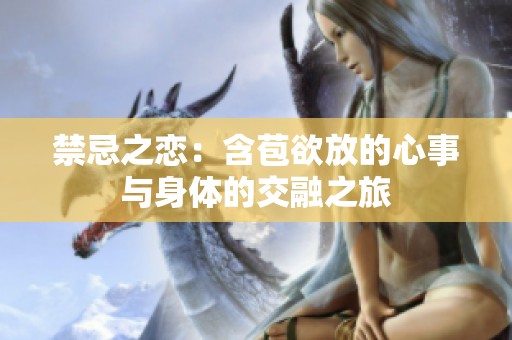 禁忌之戀：含苞欲放的心事與身體的交融之旅