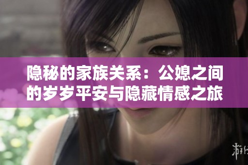 隱秘的家族關(guān)系：公媳之間的歲歲平安與隱藏情感之旅