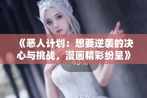 《惡人計(jì)劃：想要逆襲的決心與挑戰(zhàn)，漫畫(huà)精彩紛呈》