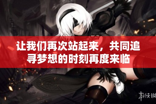 讓我們再次站起來，共同追尋夢想的時刻再度來臨