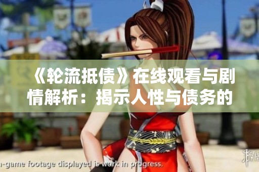 《輪流抵債》在線觀看與劇情解析：揭示人性與債務(wù)的復(fù)雜關(guān)系