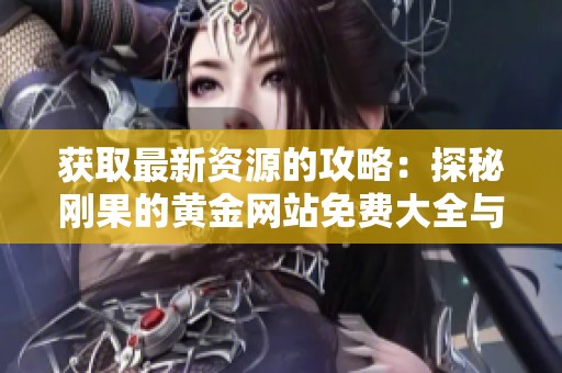 獲取最新資源的攻略：探秘剛果的黃金網(wǎng)站免費大全與應(yīng)用推薦
