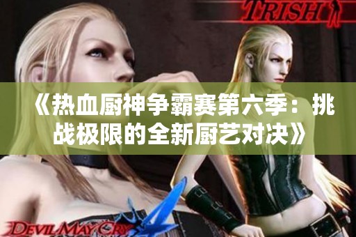 《熱血廚神爭霸賽第六季：挑戰(zhàn)極限的全新廚藝對決》