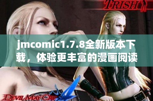 jmcomic1.7.8全新版本下載，體驗更豐富的漫畫閱讀功能和優(yōu)化服務(wù)