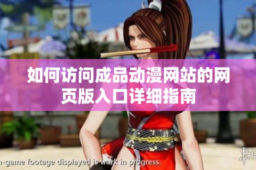 如何訪問成品動漫網(wǎng)站的網(wǎng)頁版入口詳細(xì)指南