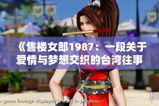 《售樓女郎1987：一段關(guān)于愛情與夢(mèng)想交織的臺(tái)灣往事》