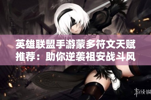英雄聯(lián)盟手游蒙多符文天賦推薦：助你逆襲祖安戰(zhàn)斗風(fēng)云