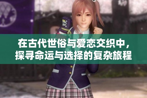 在古代世俗與愛戀交織中，探尋命運與選擇的復雜旅程