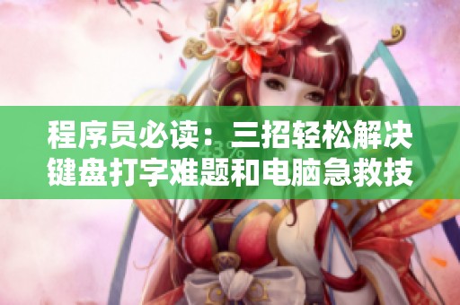 程序員必讀：三招輕松解決鍵盤(pán)打字難題和電腦急救技巧