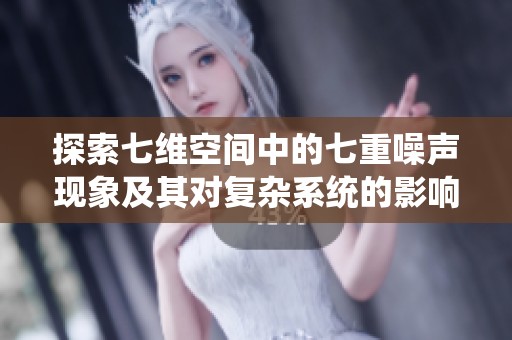 探索七維空間中的七重噪聲現(xiàn)象及其對復雜系統(tǒng)的影響
