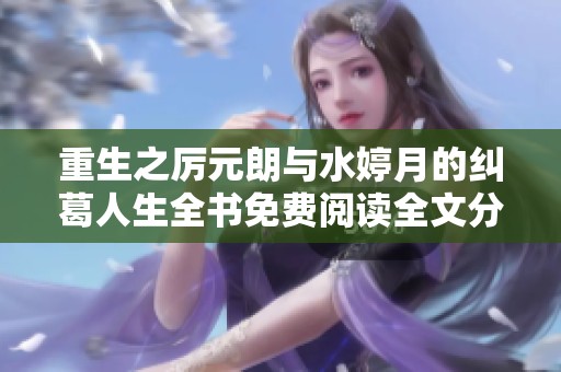 重生之厲元朗與水婷月的糾葛人生全書(shū)免費(fèi)閱讀全文分享