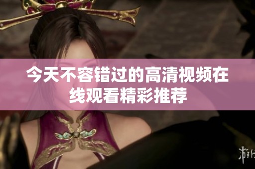 今天不容錯(cuò)過(guò)的高清視頻在線觀看精彩推薦