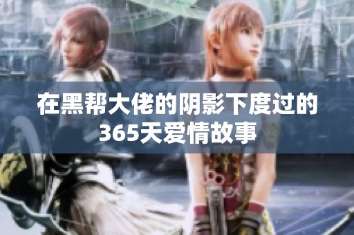 在黑幫大佬的陰影下度過(guò)的365天愛(ài)情故事