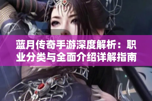 藍(lán)月傳奇手游深度解析：職業(yè)分類(lèi)與全面介紹詳解指南