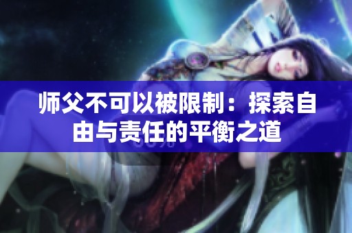 師父不可以被限制：探索自由與責(zé)任的平衡之道