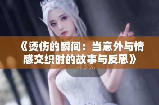 《燙傷的瞬間：當意外與情感交織時的故事與反思》