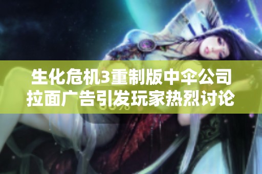 生化危機3重制版中傘公司拉面廣告引發(fā)玩家熱烈討論與回憶