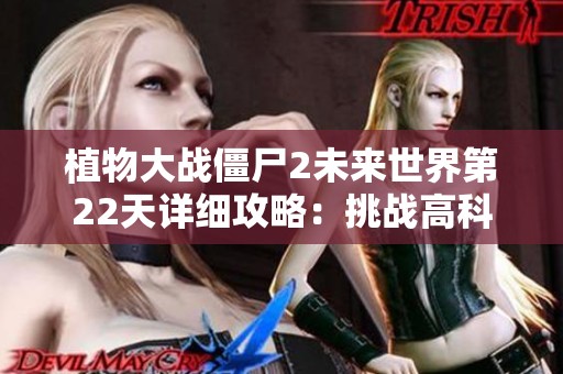 植物大戰(zhàn)僵尸2未來世界第22天詳細(xì)攻略：挑戰(zhàn)高科技戰(zhàn)場的策略解析
