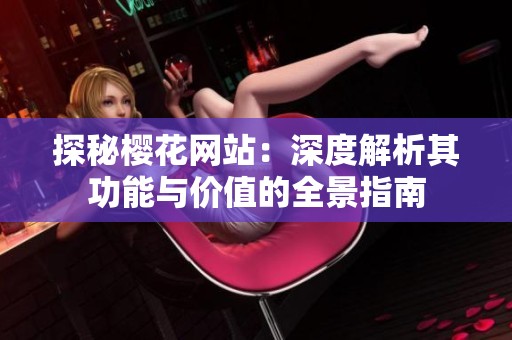 探秘櫻花網(wǎng)站：深度解析其功能與價(jià)值的全景指南