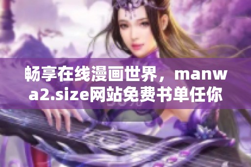暢享在線漫畫世界，manwa2.size網(wǎng)站免費(fèi)書單任你瀏覽