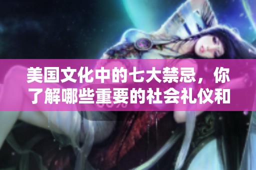 美國文化中的七大禁忌，你了解哪些重要的社會禮儀和規(guī)矩嗎