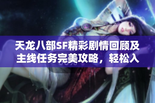天龍八部SF精彩劇情回顧及主線任務(wù)完美攻略，輕松入門的必備指南