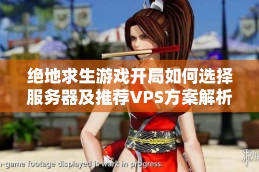 絕地求生游戲開局如何選擇服務(wù)器及推薦VPS方案解析 絕地求生游戲開局如何選擇服務(wù)器及推薦VPS方案解析