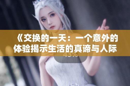 《交換的一天：一個(gè)意外的體驗(yàn)揭示生活的真諦與人際關(guān)系的微妙變化》