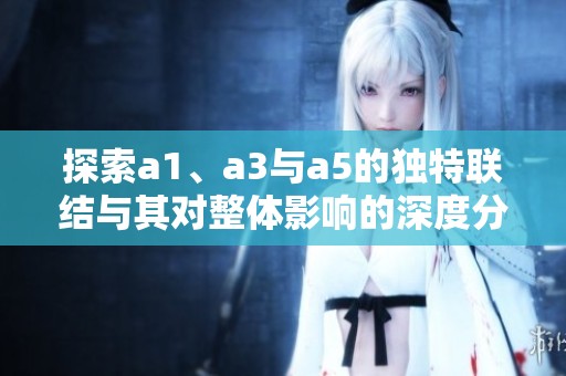 探索a1、a3與a5的獨(dú)特聯(lián)結(jié)與其對整體影響的深度分析