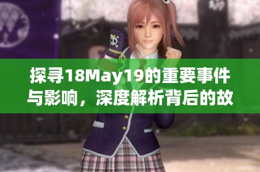 探尋18May19的重要事件與影響，深度解析背后的故事與啟示