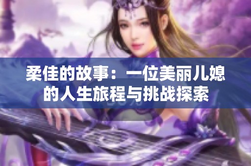 柔佳的故事：一位美麗兒媳的人生旅程與挑戰(zhàn)探索