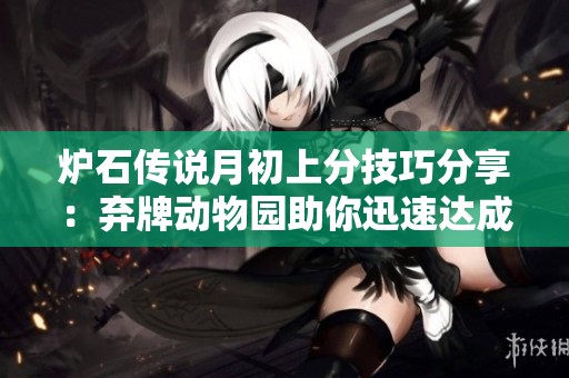 爐石傳說(shuō)月初上分技巧分享:棄牌動(dòng)物園助你迅速達(dá)成傳說(shuō)目標(biāo) 爐石傳說(shuō)月初上分技巧分享:棄牌動(dòng)物園助你迅速達(dá)成傳說(shuō)目標(biāo)