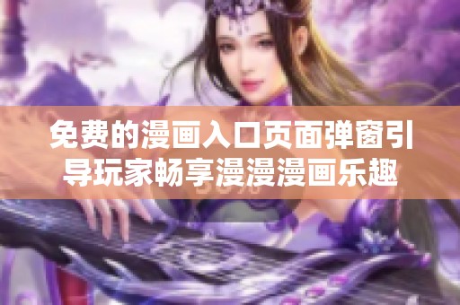 免費(fèi)的漫畫入口頁面彈窗引導(dǎo)玩家暢享漫漫漫畫樂趣