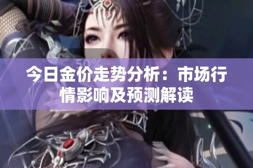 今日金價(jià)走勢(shì)分析：市場行情影響及預(yù)測解讀
