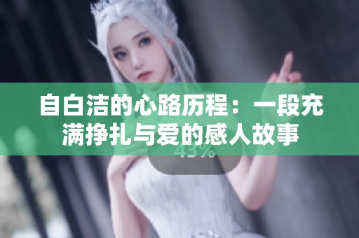 自白潔的心路歷程：一段充滿(mǎn)掙扎與愛(ài)的感人故事