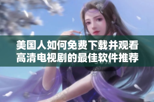 美國(guó)人如何免費(fèi)下載并觀看高清電視劇的最佳軟件推薦