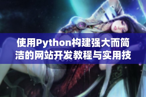 使用Python構(gòu)建強(qiáng)大而簡(jiǎn)潔的網(wǎng)站開發(fā)教程與實(shí)用技巧分享