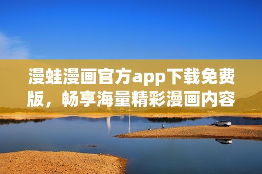 漫蛙漫畫官方app下載免費版，暢享海量精彩漫畫內(nèi)容