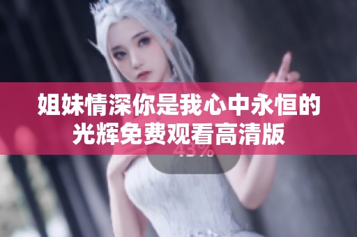 姐妹情深你是我心中永恒的光輝免費(fèi)觀看高清版