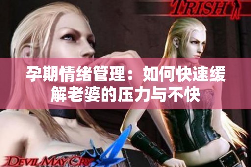 孕期情緒管理：如何快速緩解老婆的壓力與不快