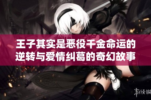 王子其實是惡役千金命運的逆轉(zhuǎn)與愛情糾葛的奇幻故事