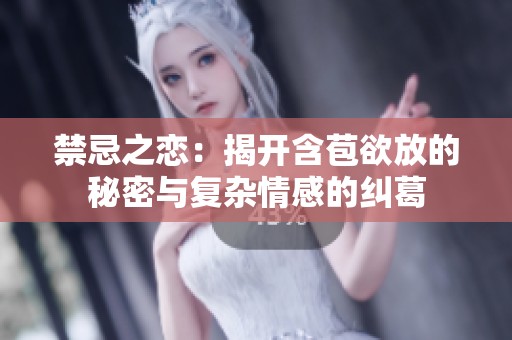 禁忌之戀：揭開含苞欲放的秘密與復雜情感的糾葛