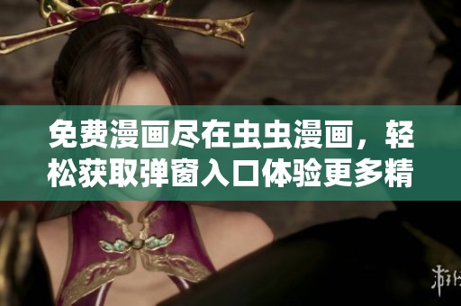免費(fèi)漫畫盡在蟲(chóng)蟲(chóng)漫畫，輕松獲取彈窗入口體驗(yàn)更多精彩內(nèi)容