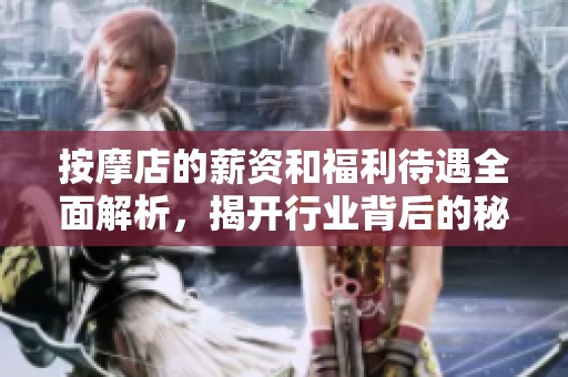 按摩店的薪資和福利待遇全面解析，揭開行業(yè)背后的秘密
