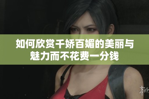 如何欣賞千嬌百媚的美麗與魅力而不花費一分錢
