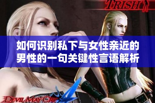 如何識別私下與女性親近的男性的一句關(guān)鍵性言語解析